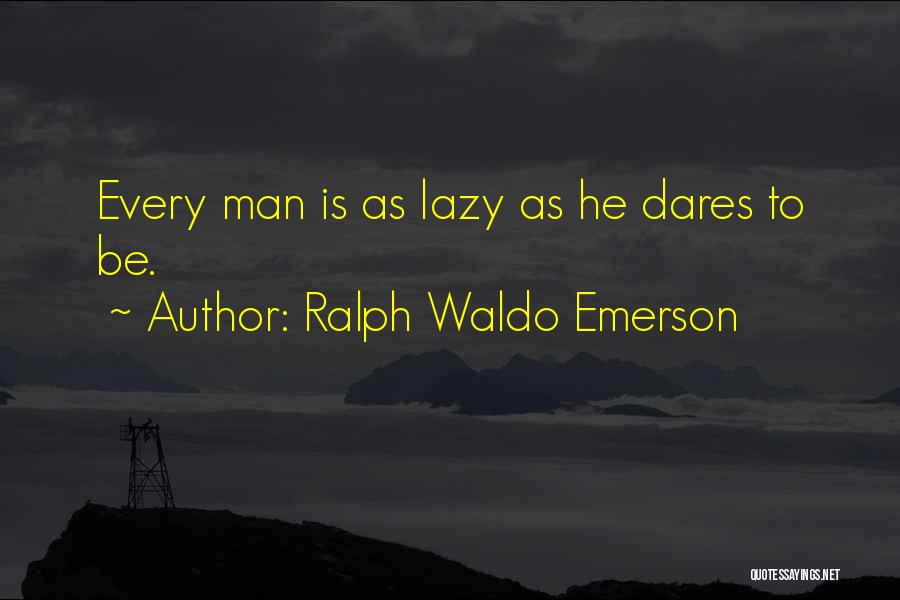 Lazy Man's Quotes By Ralph Waldo Emerson