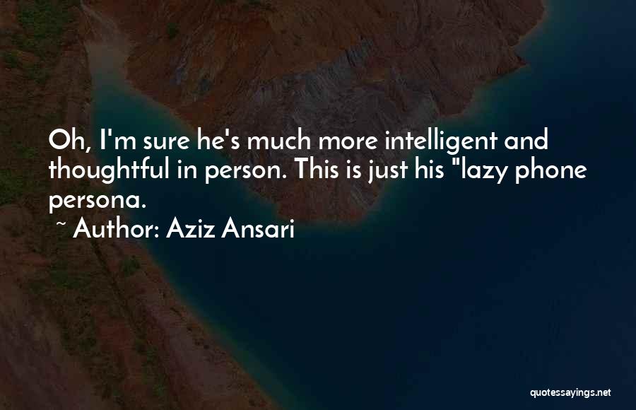 Lazy Person Quotes By Aziz Ansari
