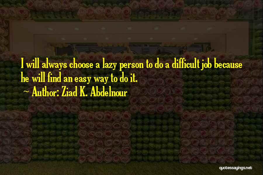 Lazy Person Quotes By Ziad K. Abdelnour