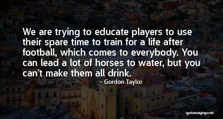 Lead Life Quotes By Gordon Taylor Lead Life Quotes By Gordon Taylor