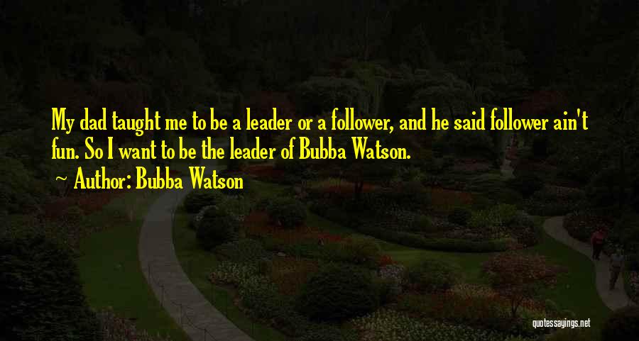 Leader And Follower Quotes By Bubba Watson