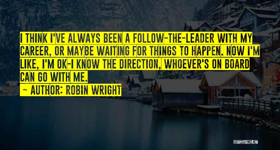 Leader Follow Quotes By Robin Wright