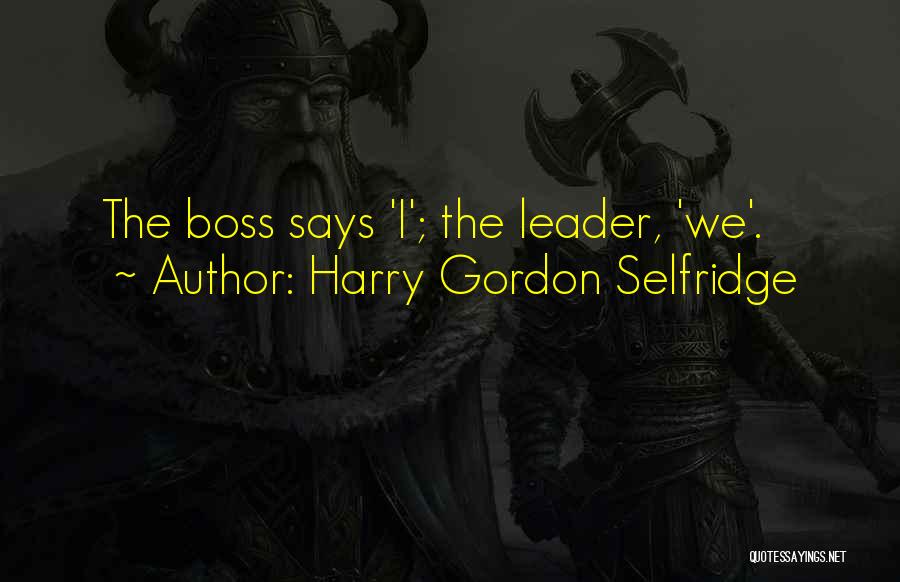 Leader Vs Boss Quotes By Harry Gordon Selfridge