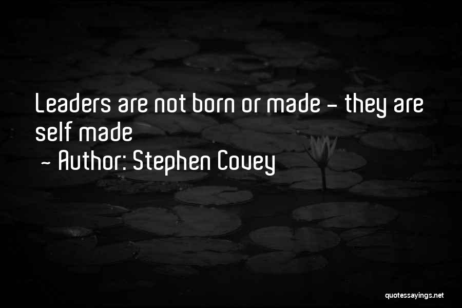 Leaders Are Born Or Made Quotes By Stephen Covey