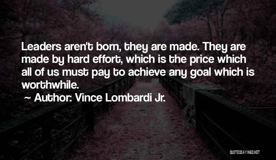 Leaders Are Born Or Made Quotes By Vince Lombardi Jr.