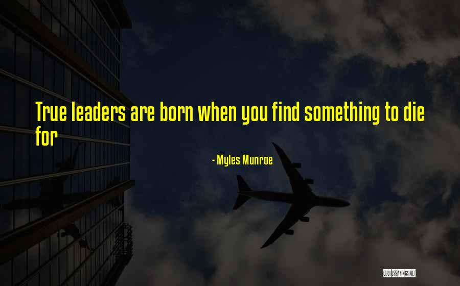 Leaders Are Born Quotes By Myles Munroe Leaders Are Born Quotes By Myles Munroe