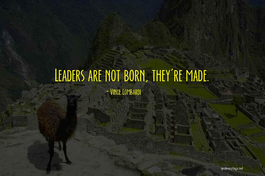 Leaders Are Born Quotes By Vince Lombardi