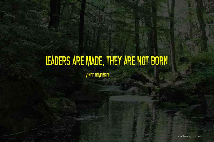 Leaders Are Born Quotes By Vince Lombardi Leaders Are Born Quotes By Vince Lombardi