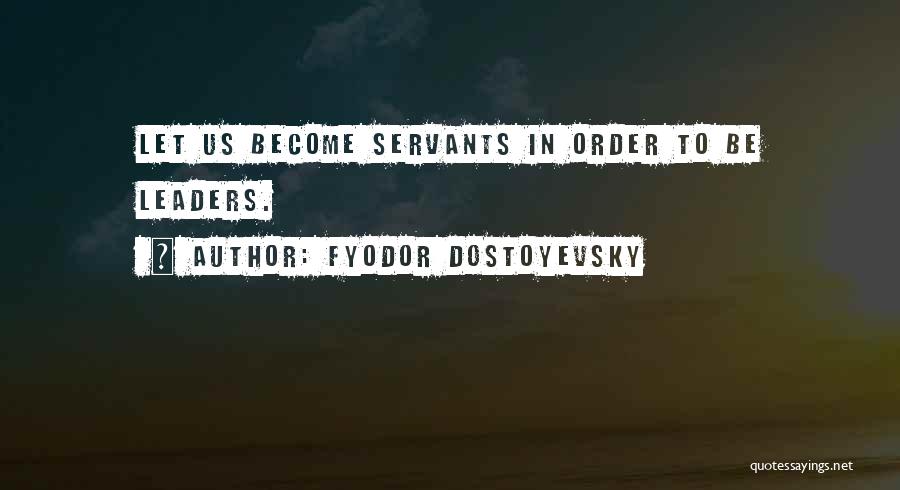 Leaders As Servants Quotes By Fyodor Dostoyevsky