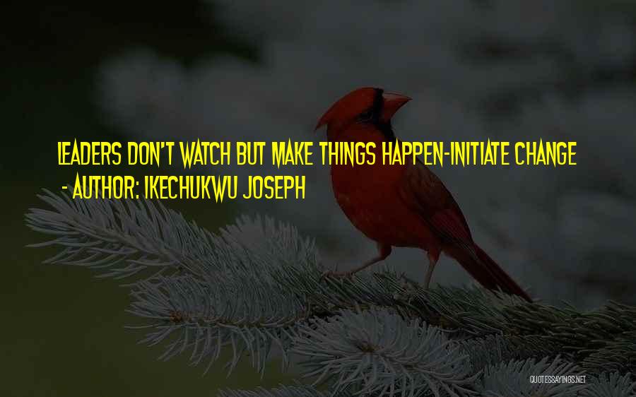 Leaders Change Quotes By Ikechukwu Joseph