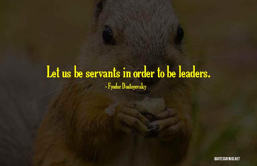 Leaders Servants Quotes By Fyodor Dostoyevsky Leaders Servants Quotes By Fyodor Dostoyevsky