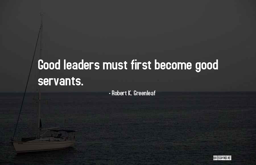 Leaders Servants Quotes By Robert K. Greenleaf Leaders Servants Quotes By Robert K. Greenleaf