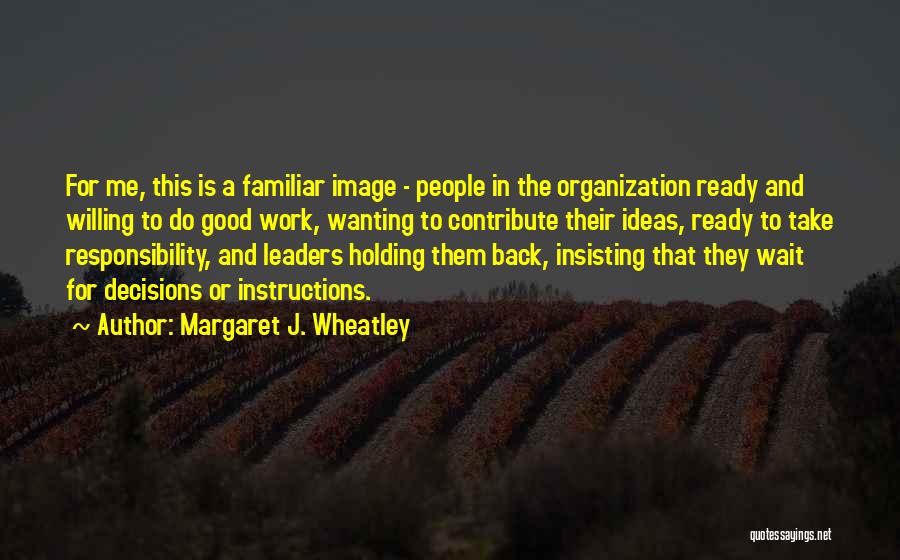 Leaders Take Responsibility Quotes By Margaret J. Wheatley