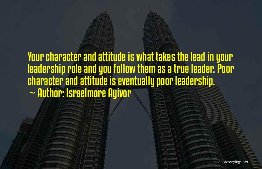 Leadership And Character Quotes By Israelmore Ayivor