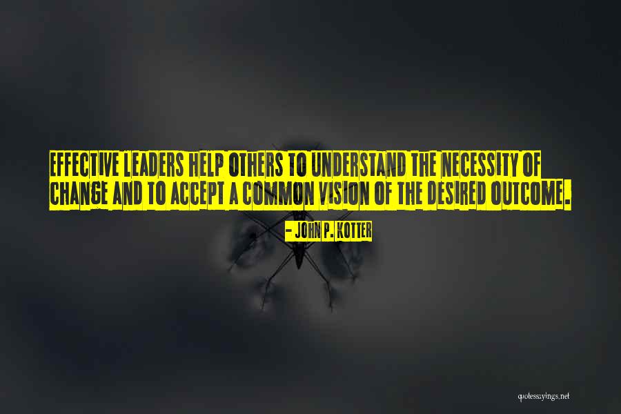 Leadership And Helping Others Quotes By John P. Kotter Leadership And Helping Others Quotes By John P. Kotter