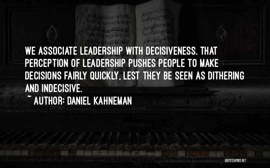 Leadership Decisiveness Quotes By Daniel Kahneman