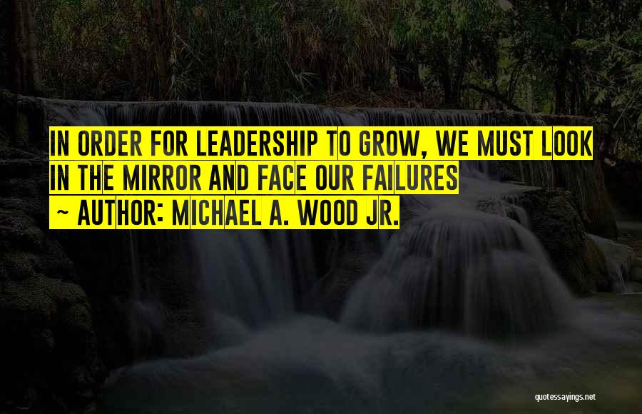 Leadership Failures Quotes By Michael A. Wood Jr.