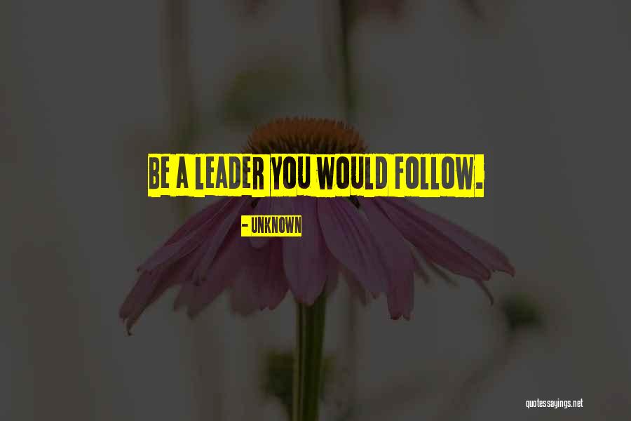 Leadership Follow Quotes By Unknown