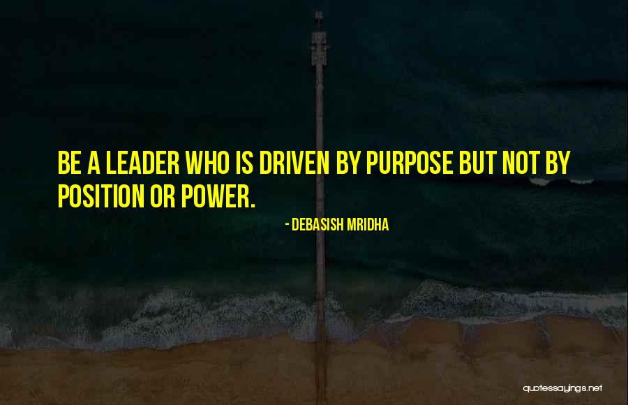 Leadership Is Not A Position Quotes By Debasish Mridha Leadership Is Not A Position Quotes By Debasish Mridha