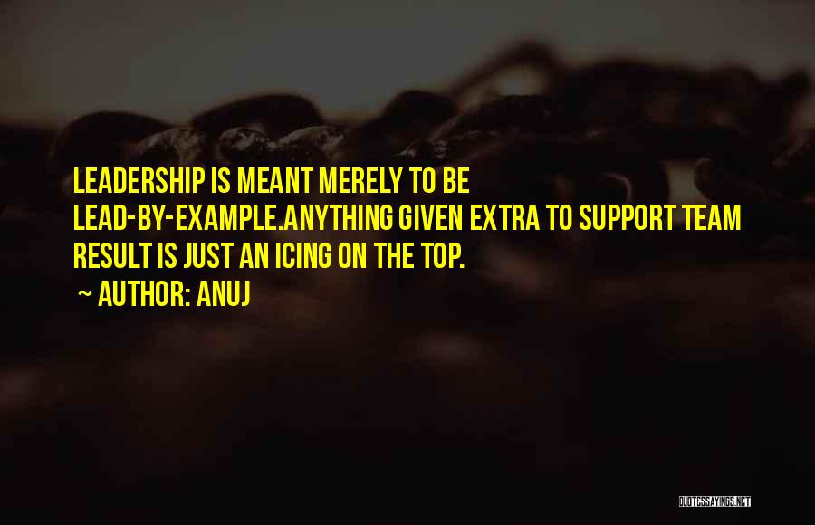 Leadership Lead By Example Quotes By Anuj Leadership Lead By Example Quotes By Anuj