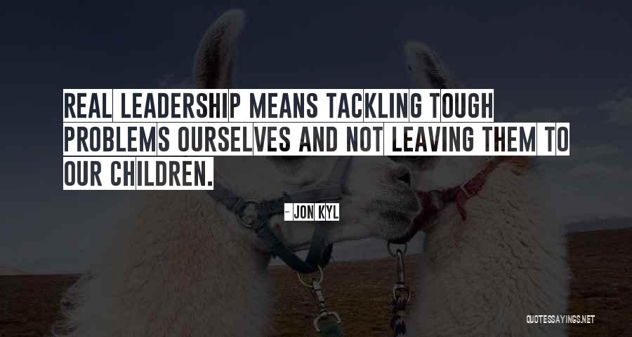 Leadership Means Quotes By Jon Kyl