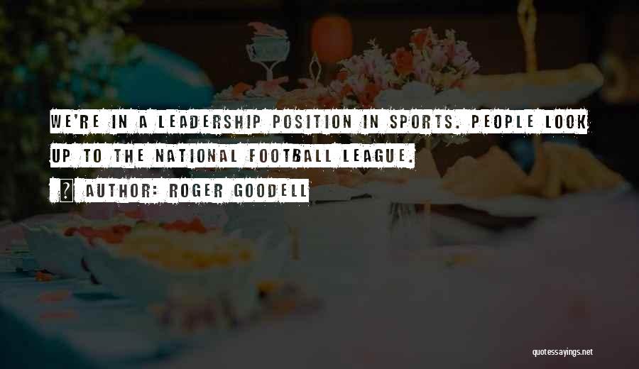 Leadership Position Quotes By Roger Goodell