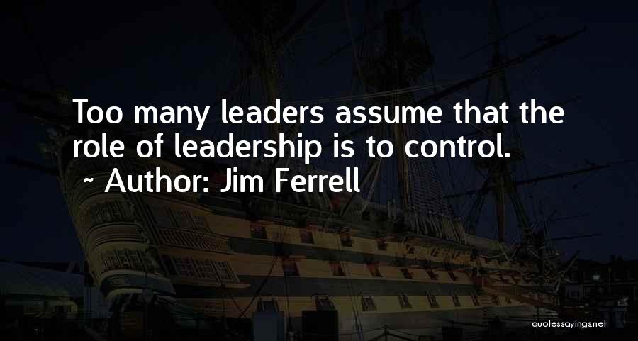 Leadership Role Quotes By Jim Ferrell