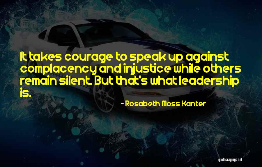 Leadership Takes Courage Quotes By Rosabeth Moss Kanter Leadership Takes Courage Quotes By Rosabeth Moss Kanter