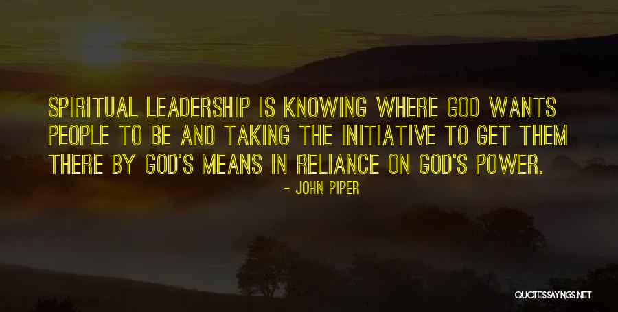 Leadership Taking Initiative Quotes By John Piper