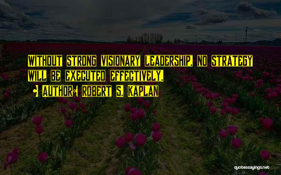 Leadership Visionary Quotes By Robert S. Kaplan
