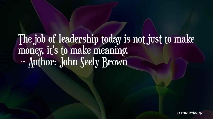 Leadership With Meaning Quotes By John Seely Brown