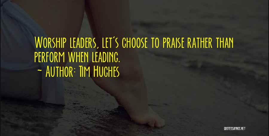 Leading Worship Quotes By Tim Hughes