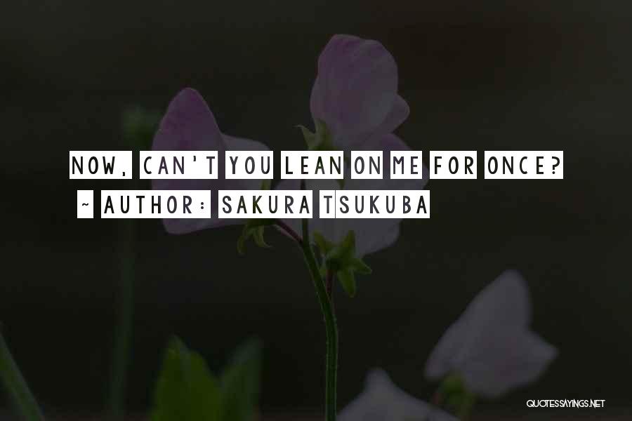 Lean On Me Quotes By Sakura Tsukuba