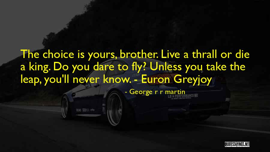 Leap And Dare Quotes By George R R Martin Leap And Dare Quotes By George R R Martin