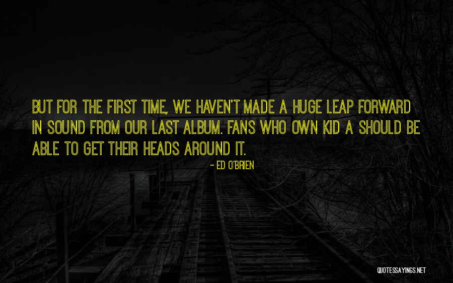 Leap Forward Quotes By Ed O'Brien Leap Forward Quotes By Ed O'Brien