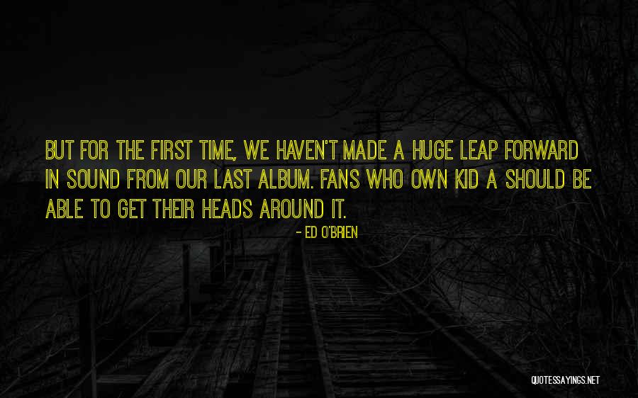 Leap Forward Quotes By Ed O'Brien