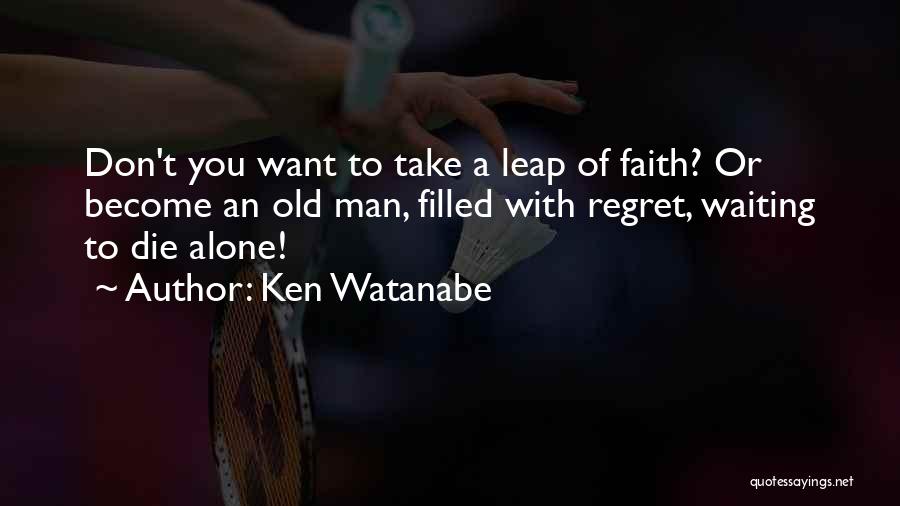 Leap Of Faith Quotes By Ken Watanabe