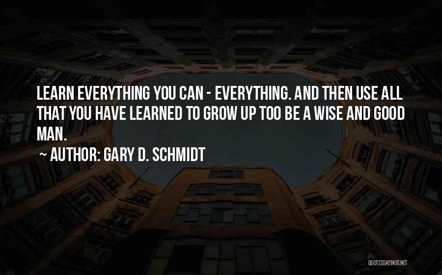 Learn And Grow Quotes By Gary D. Schmidt