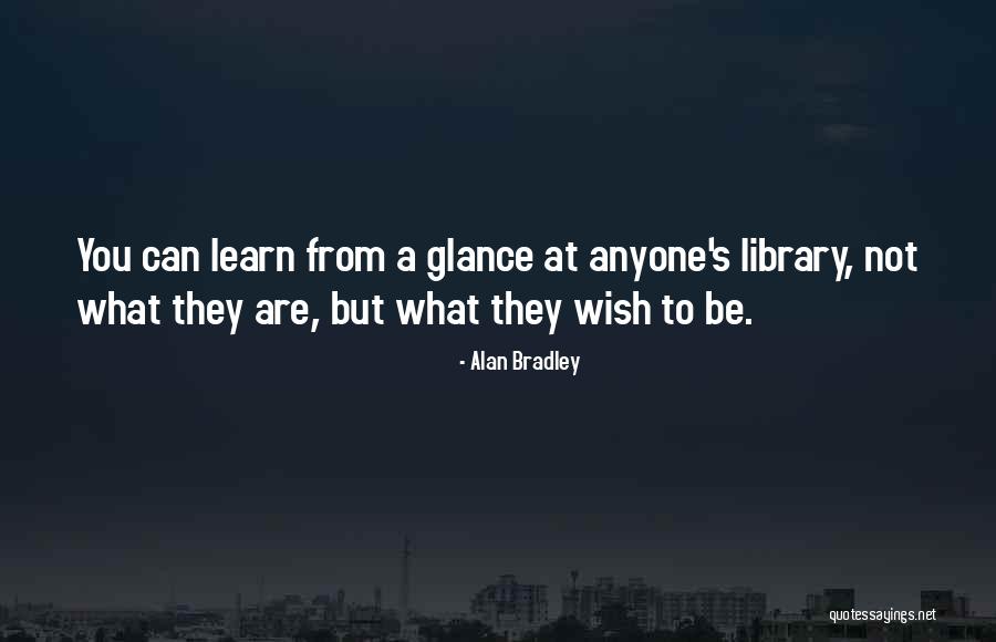 Learn From Anyone Quotes By Alan Bradley Learn From Anyone Quotes By Alan Bradley