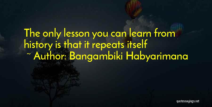 Learn From History Quotes By Bangambiki Habyarimana