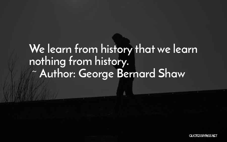 Learn From History Quotes By George Bernard Shaw