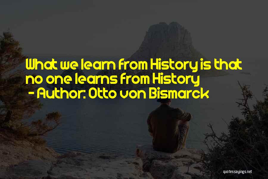 Learn From History Quotes By Otto Von Bismarck