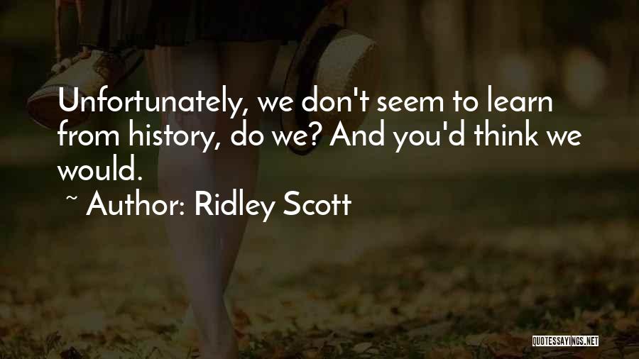 Learn From History Quotes By Ridley Scott