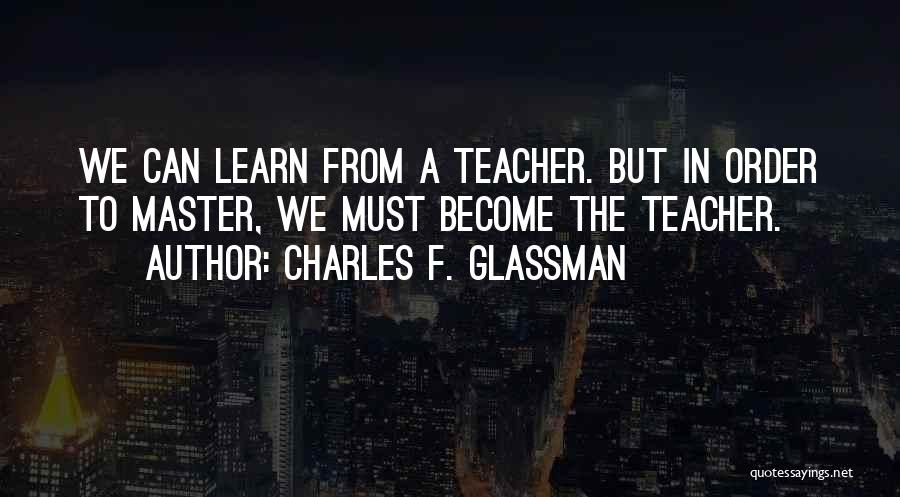 Learn From Master Quotes By Charles F. Glassman