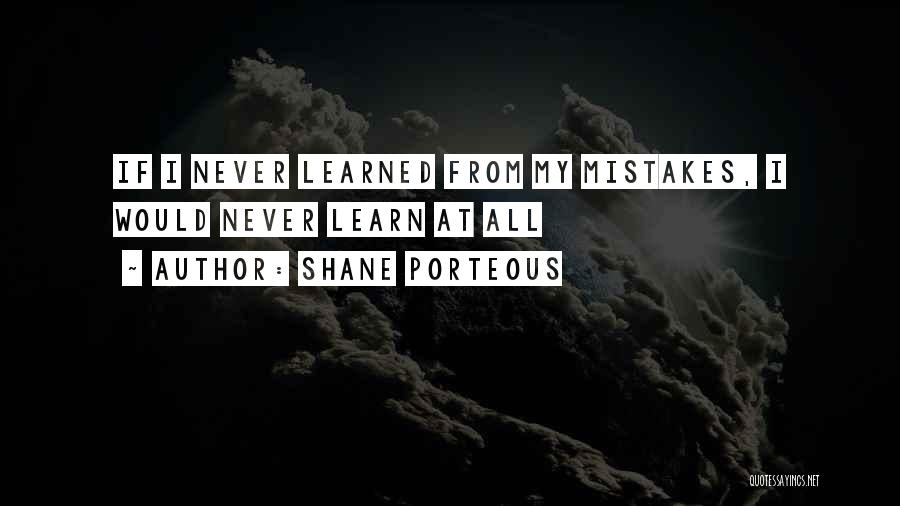 Learn From My Mistakes Quotes By Shane Porteous