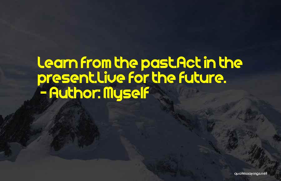 Learn From The Past For The Future Quotes By Myself