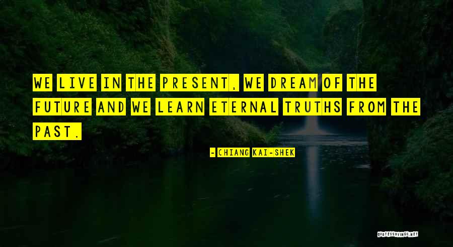 Learn From The Past Live In The Present Quotes By Chiang Kai-shek Learn From The Past Live In The Present Quotes By Chiang Kai-shek