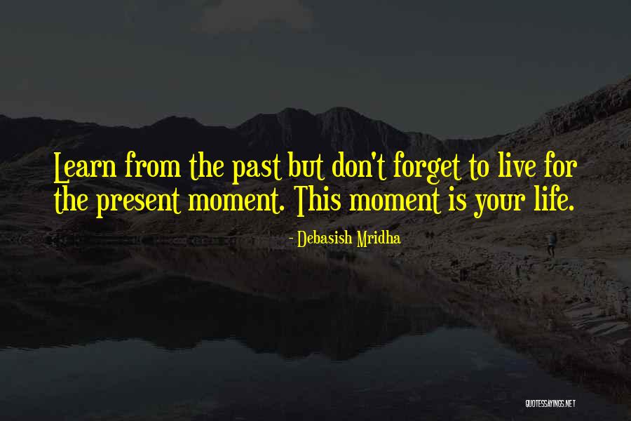 Learn From The Past Live In The Present Quotes By Debasish Mridha Learn From The Past Live In The Present Quotes By Debasish Mridha