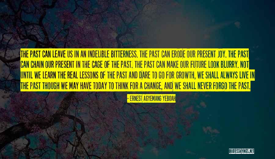 Learn From The Past Live In The Present Quotes By Ernest Agyemang Yeboah Learn From The Past Live In The Present Quotes By Ernest Agyemang Yeboah