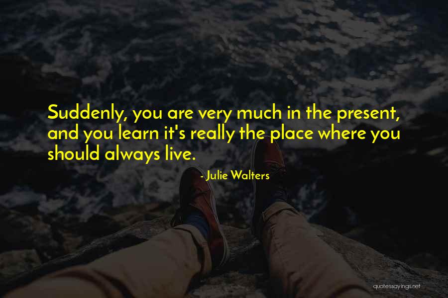 Learn From The Past Live In The Present Quotes By Julie Walters Learn From The Past Live In The Present Quotes By Julie Walters